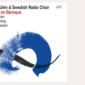 New Release! Jeanette Köhn & The Swedish Radio Choir present: “New Eyes on Baroque”