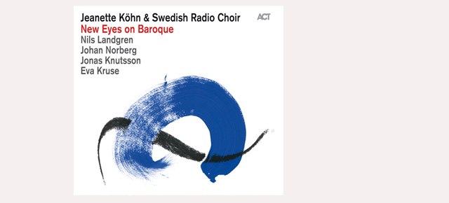 New Release! Jeanette Köhn & The Swedish Radio Choir present: “New Eyes on Baroque”